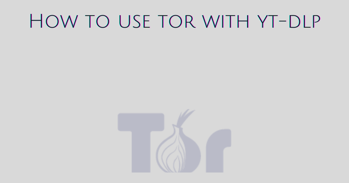 How to use yt-dlp with Tor